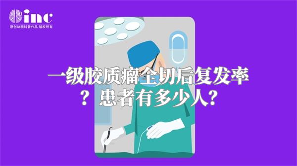 一级胶质瘤全切后复发率？患者有多少人？