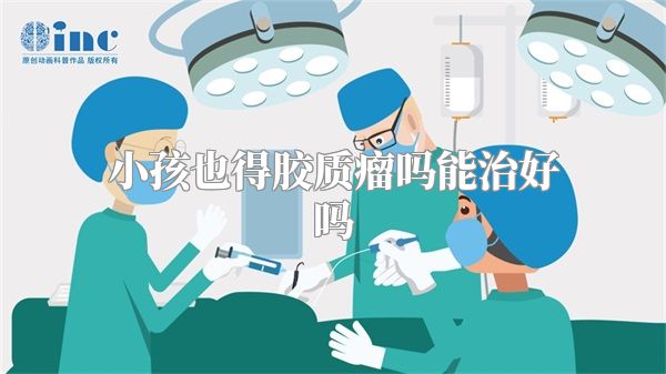 小孩也得胶质瘤吗能治好吗