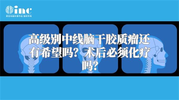 高级别中线脑干胶质瘤还有希望吗？术后必须化疗吗？