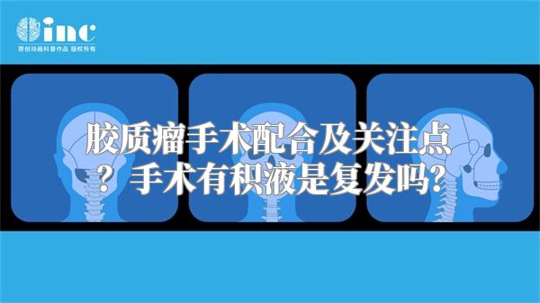 胶质瘤手术配合及关注点？手术有积液是复发吗？