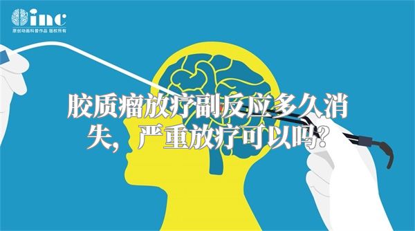 胶质瘤放疗副反应多久消失，严重放疗可以吗？