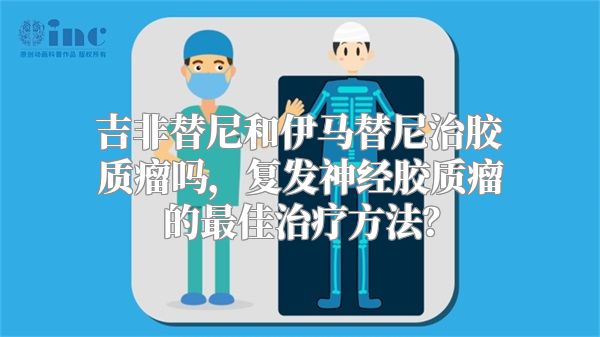 吉非替尼和伊马替尼治胶质瘤吗，复发神经胶质瘤的最佳治疗方法？