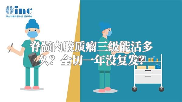 脊髓内胶质瘤三级能活多久？全切一年没复发？