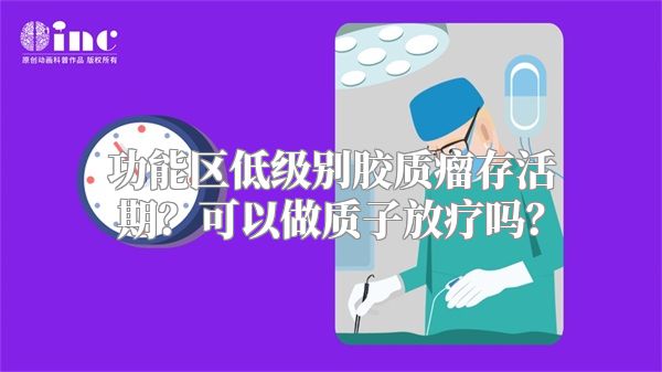 功能区低级别胶质瘤存活期？可以做质子放疗吗？