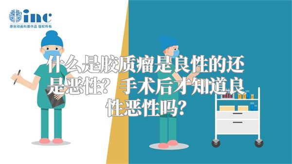 什么是胶质瘤是良性的还是恶性？手术后才知道良性恶性吗？