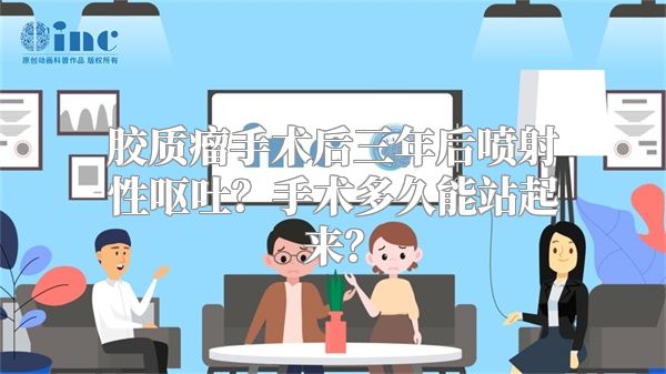 胶质瘤手术后三年后喷射性呕吐？手术多久能站起来？