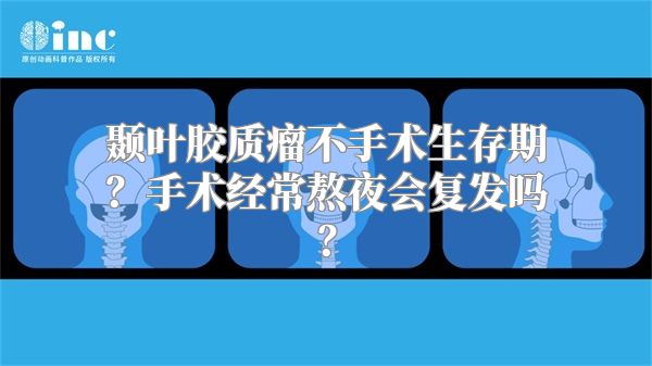 颞叶胶质瘤不手术生存期？手术经常熬夜会复发吗？