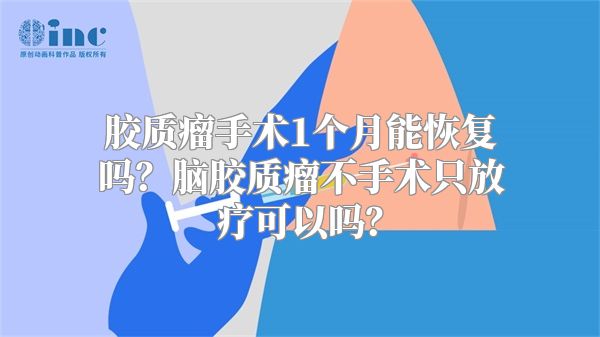 胶质瘤手术1个月能恢复吗？脑胶质瘤不手术只放疗可以吗？