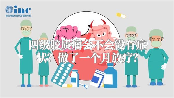 四级胶质瘤会不会没有症状？做了一个月放疗？