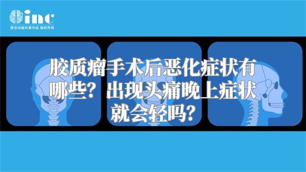 胶质瘤手术后恶化症状有哪些？出现头痛晚上症状就会轻吗？