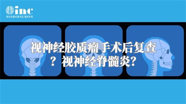 视神经胶质瘤手术后复查？视神经脊髓炎？