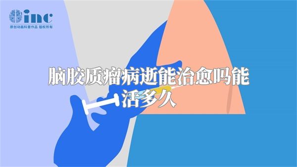 脑胶质瘤病逝能治愈吗能活多久