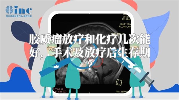 胶质瘤放疗和化疗几次能好，手术及放疗后生存期？