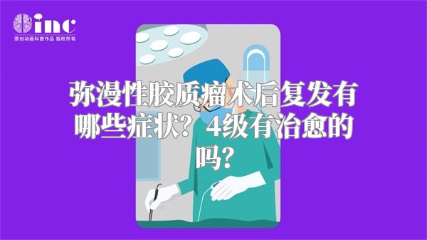 弥漫性胶质瘤术后复发有哪些症状？4级有治愈的吗？