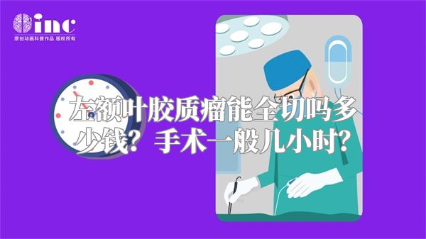 左额叶胶质瘤能全切吗多少钱？手术一般几小时？