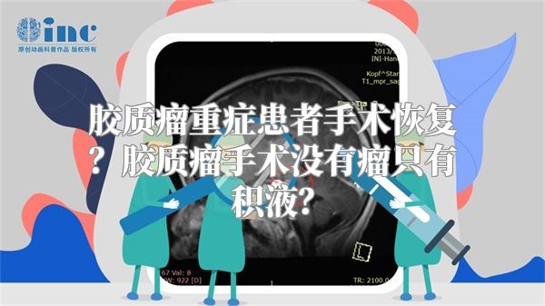 胶质瘤重症患者手术恢复？胶质瘤手术没有瘤只有积液？