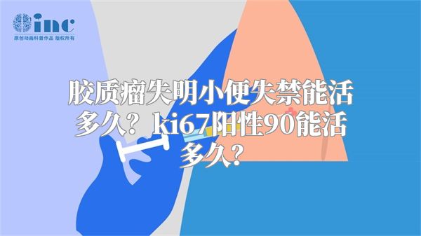 胶质瘤失明小便失禁能活多久？ki67阳性90能活多久？