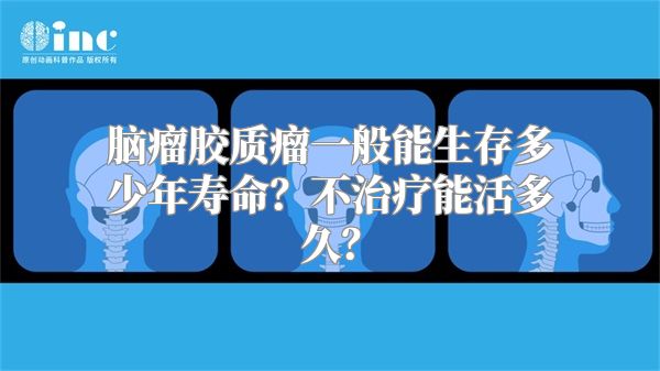 脑瘤胶质瘤一般能生存多少年寿命？不治疗能活多久？