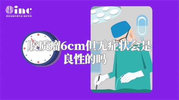 胶质瘤6cm但无症状会是良性的吗    