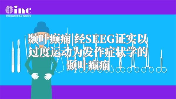 颞叶癫痫|经SEEG证实以过度运动为发作症状学的颞叶癫痫