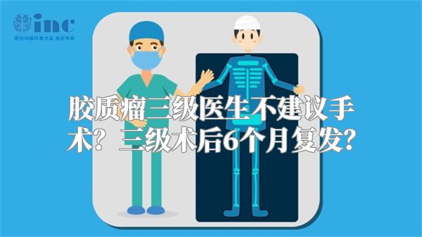 胶质瘤三级医生不建议手术？三级术后6个月复发？