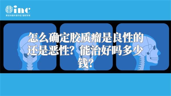 怎么确定胶质瘤是良性的还是恶性？能治好吗多少钱？