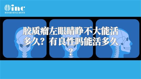 胶质瘤左眼睛睁不大能活多久？有良性吗能活多久？