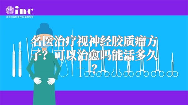 名医治疗视神经胶质瘤方子？可以治愈吗能活多久？