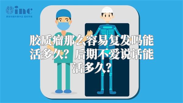 胶质瘤那么容易复发吗能活多久？后期不爱说话能活多久？