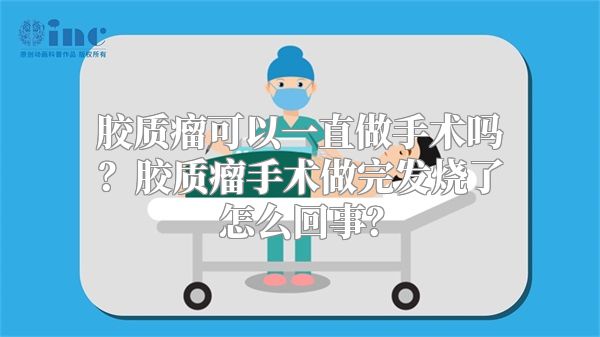 胶质瘤可以一直做手术吗？胶质瘤手术做完发烧了怎么回事？