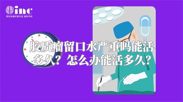 胶质瘤留口水严重吗能活多久？怎么办能活多久？