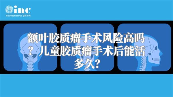 额叶胶质瘤手术风险高吗？儿童胶质瘤手术后能活多久？