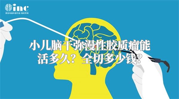 小儿脑干弥漫性胶质瘤能活多久？全切多少钱？