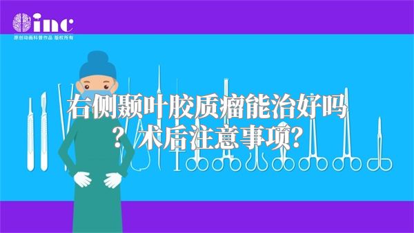 右侧颞叶胶质瘤能治好吗？术后注意事项？