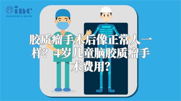 胶质瘤手术后像正常人一样？4岁儿童脑胶质瘤手术费用？