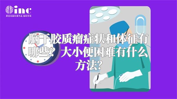 脑干胶质瘤症状和体征有哪些？大小便困难有什么方法？