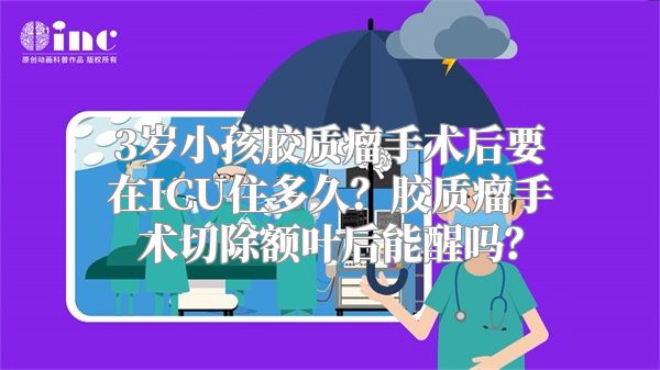 3岁小孩胶质瘤手术后要在ICU住多久？胶质瘤手术切除额叶后能醒吗？