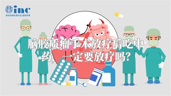 脑胶质瘤手术放疗后吃中药，一定要放疗吗？