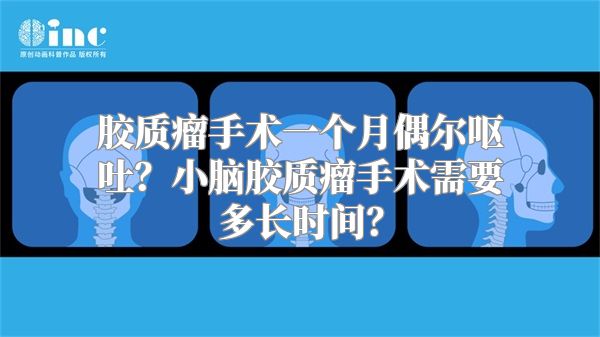 胶质瘤手术一个月偶尔呕吐？小脑胶质瘤手术需要多长时间？