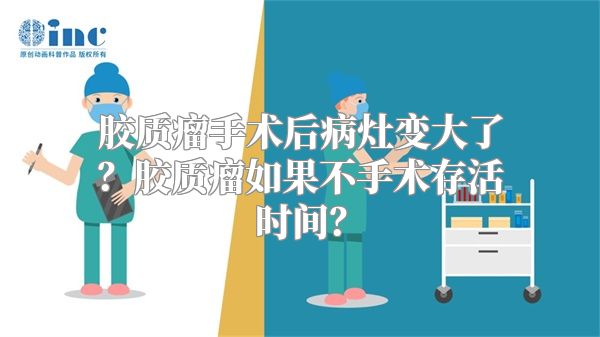 胶质瘤手术后病灶变大了？胶质瘤如果不手术存活时间？