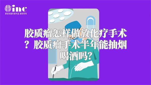 胶质瘤怎样做放化疗手术？胶质瘤手术半年能抽烟喝酒吗？