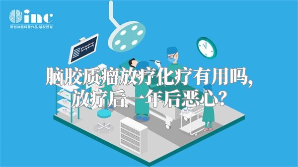 脑胶质瘤放疗化疗有用吗，放疗后一年后恶心？