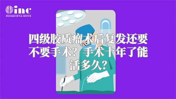 四级胶质瘤术后复发还要不要手术？手术十年了能活多久？