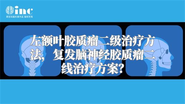 左额叶胶质瘤二级治疗方法，复发脑神经胶质瘤二线治疗方案？