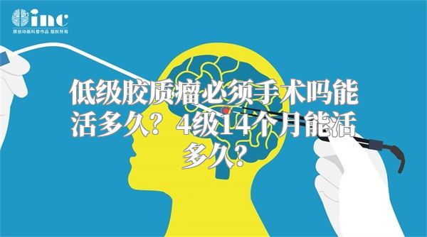 低级胶质瘤必须手术吗能活多久？4级14个月能活多久？