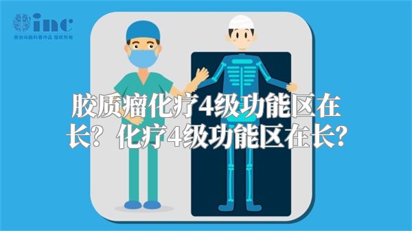 胶质瘤化疗4级功能区在长？化疗4级功能区在长？