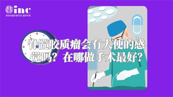 脊髓胶质瘤会有大便的感觉吗？在哪做手术最好？