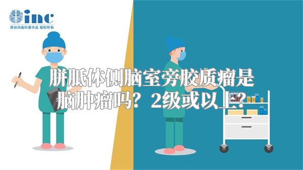 胼胝体侧脑室旁胶质瘤是脑肿瘤吗？2级或以上？