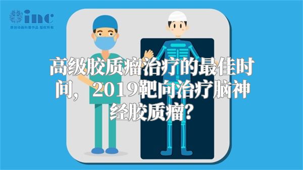 高级胶质瘤治疗的最佳时间，2019靶向治疗脑神经胶质瘤？