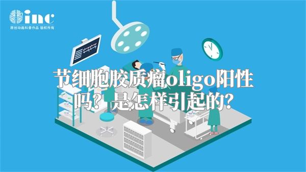 节细胞胶质瘤oligo阳性吗？是怎样引起的？